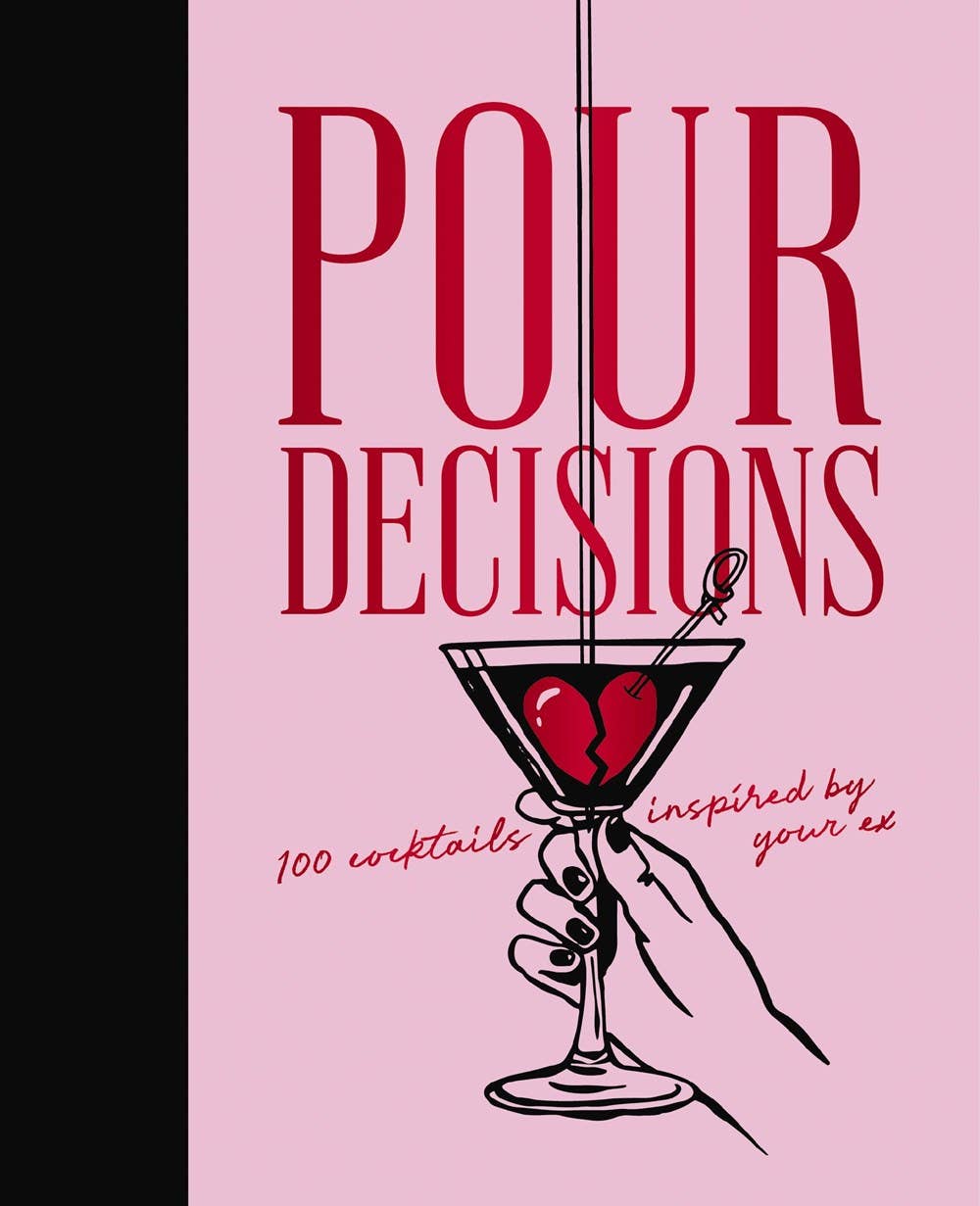 Pour Decisions : 100 Cocktails Inspired by Your Ex