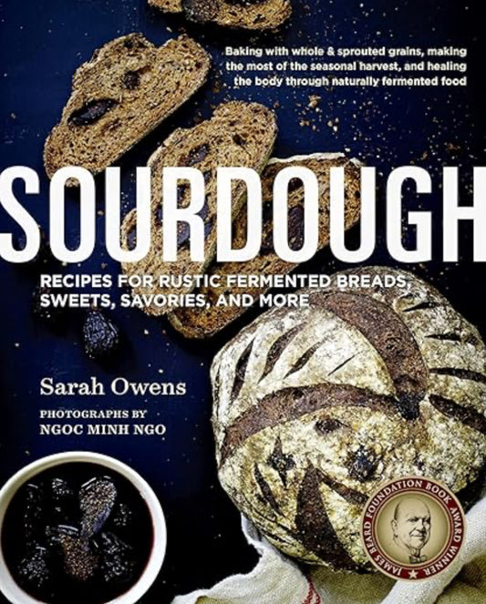SOURDOUGH: recipes for rustic fermented breads, sweets, savories, and more
